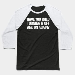 Funny saying Have you tried turning it off and on again Baseball T-Shirt